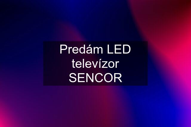 Predám LED televízor SENCOR