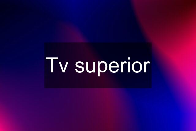 Tv superior