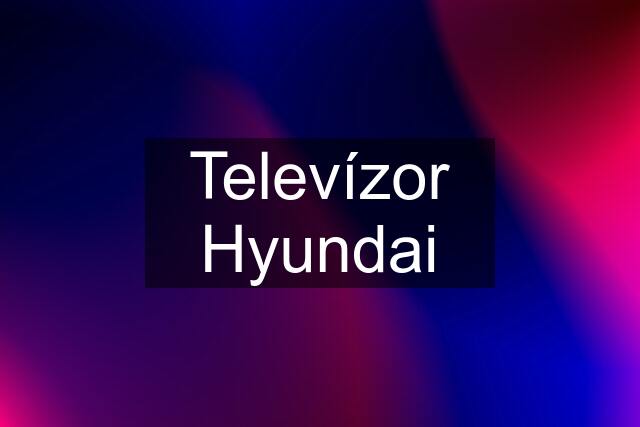 Televízor Hyundai