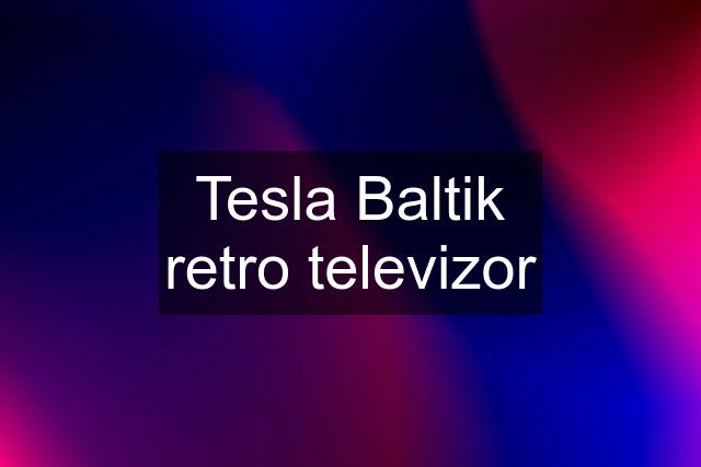 Tesla Baltik retro televizor