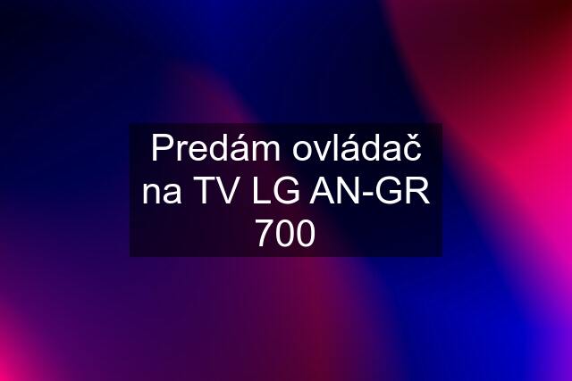 Predám ovládač na TV LG AN-GR 700