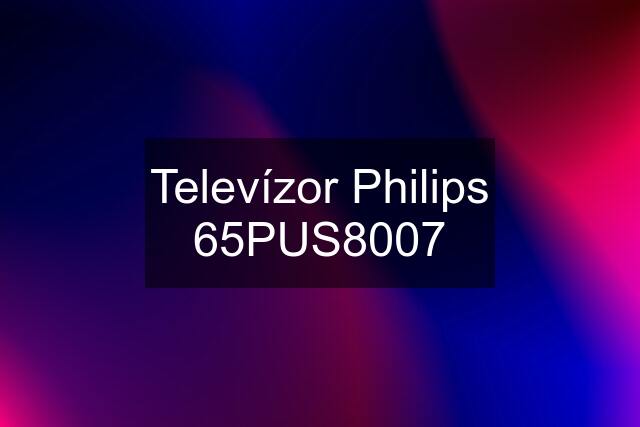 Televízor Philips 65PUS8007