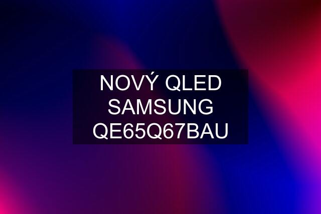 NOVÝ QLED SAMSUNG QE65Q67BAU