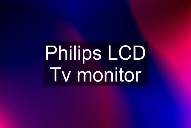 Philips LCD Tv monitor