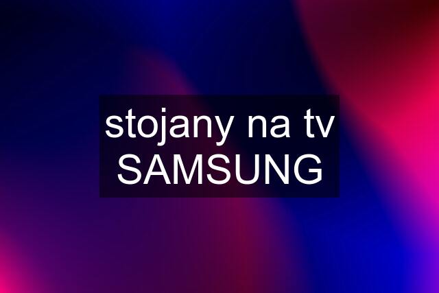 stojany na tv SAMSUNG