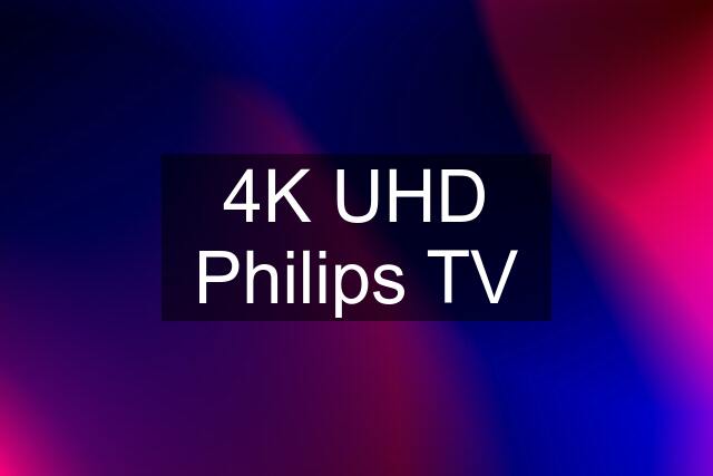 4K UHD Philips TV