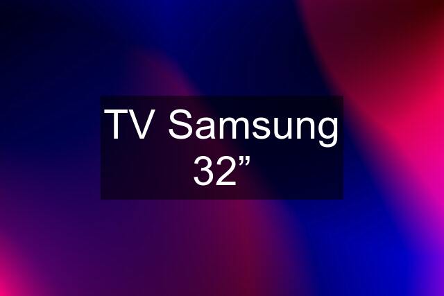 TV Samsung 32”