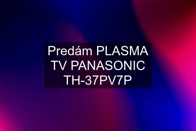 Predám PLASMA TV PANASONIC TH-37PV7P