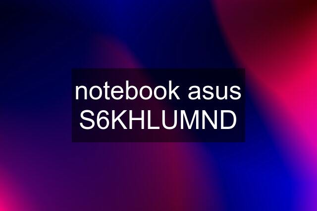 notebook asus S6KHLUMND