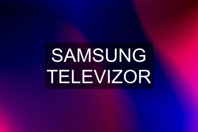 SAMSUNG TELEVIZOR