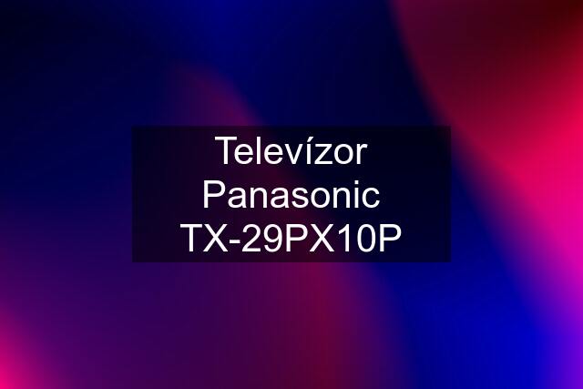 Televízor Panasonic TX-29PX10P