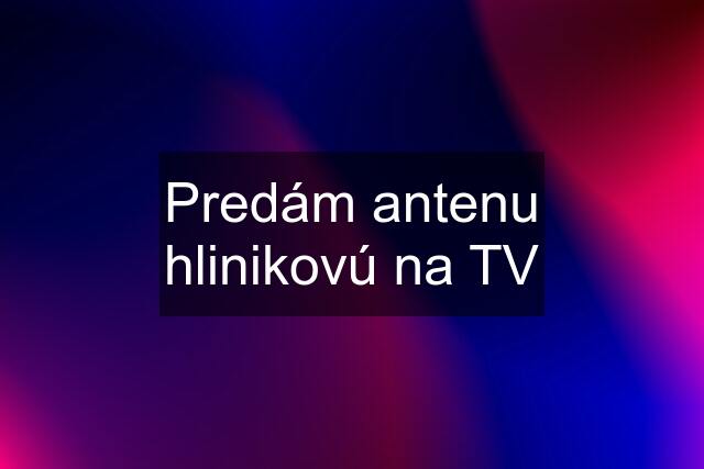 Predám antenu hlinikovú na TV