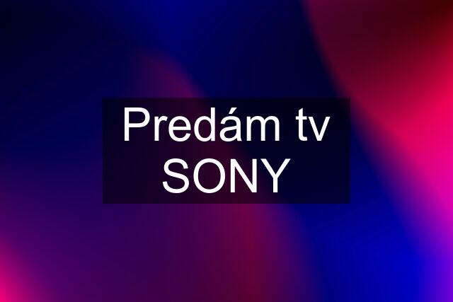 Predám tv SONY