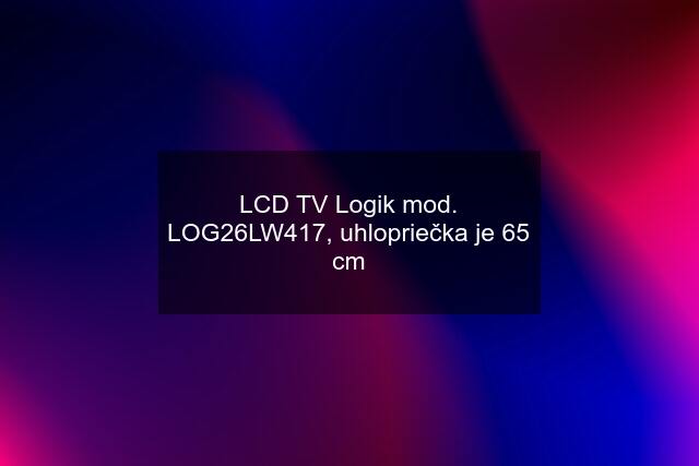 LCD TV Logik mod. LOG26LW417, uhlopriečka je 65 cm