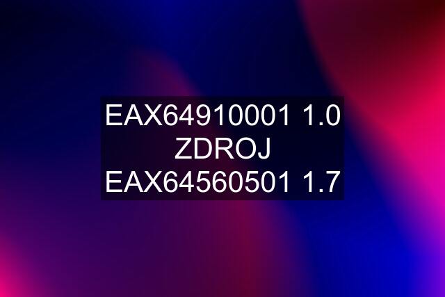 EAX64910001 1.0 ZDROJ EAX64560501 1.7