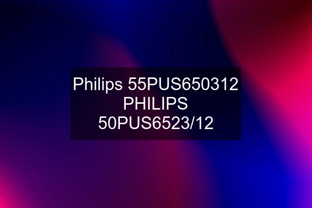Philips 55PUS650312 PHILIPS 50PUS6523/12