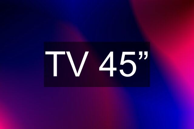 TV 45”