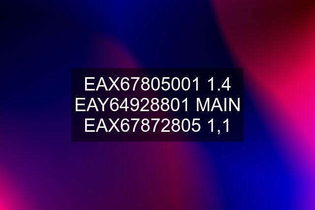 EAX67805001 1.4 EAY64928801 MAIN EAX67872805 1,1