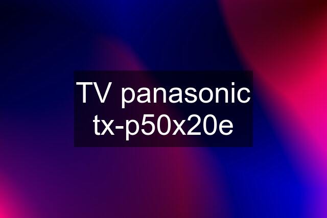 TV panasonic tx-p50x20e