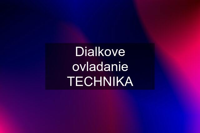 Dialkove ovladanie TECHNIKA