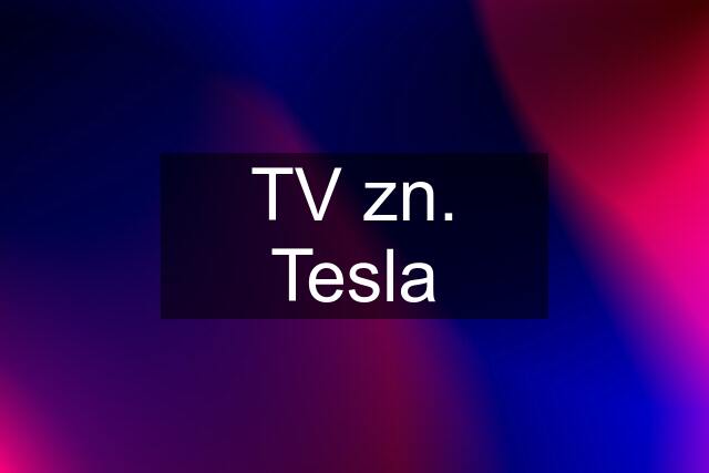 TV zn. Tesla