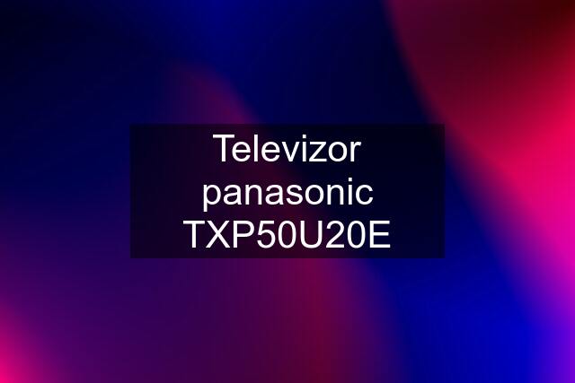 Televizor panasonic TXP50U20E