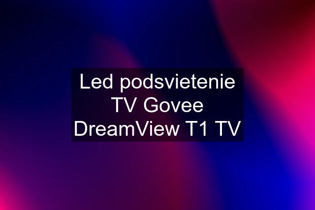 Led podsvietenie TV Govee DreamView T1 TV