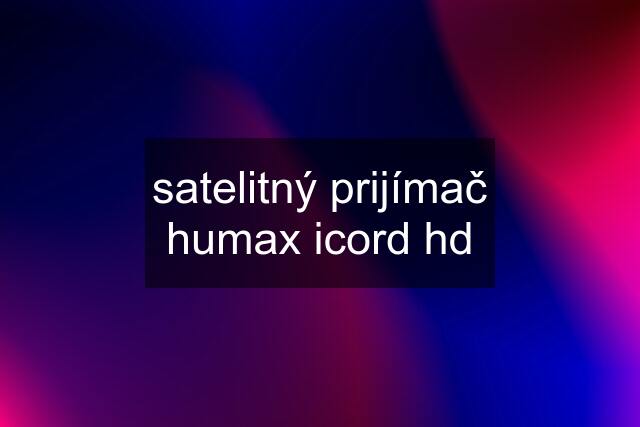 satelitný prijímač humax icord hd