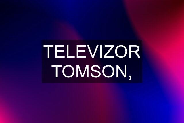 TELEVIZOR TOMSON,