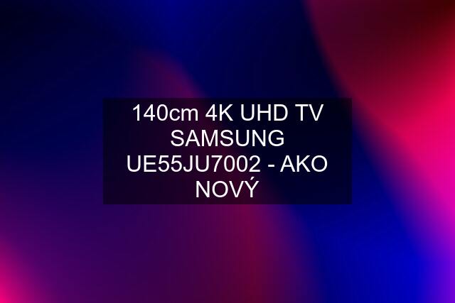 140cm 4K UHD TV SAMSUNG UE55JU7002 - AKO NOVÝ
