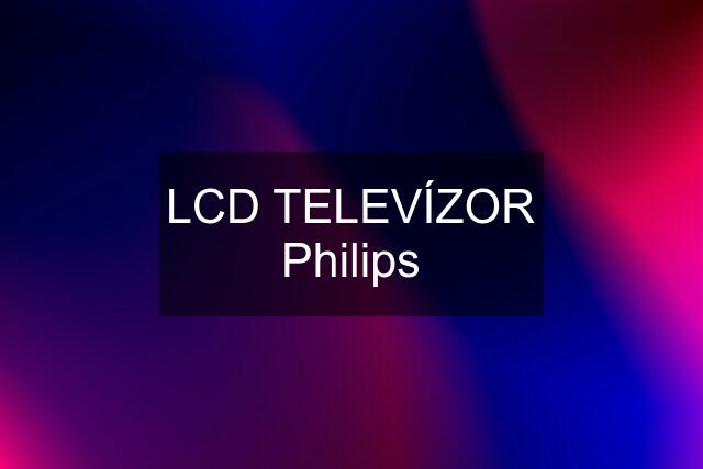 LCD TELEVÍZOR Philips