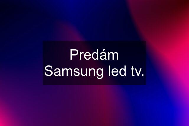 Predám Samsung led tv.