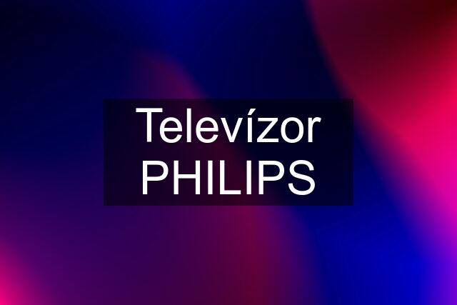 Televízor PHILIPS