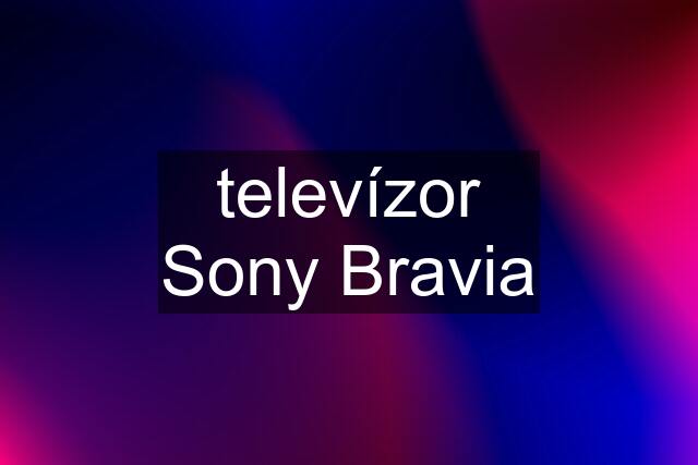 televízor Sony Bravia