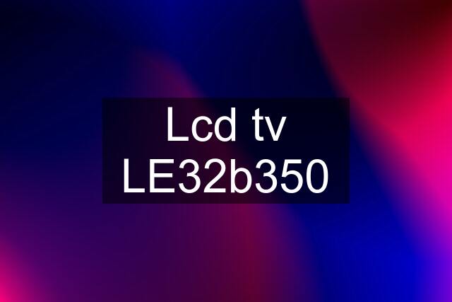 Lcd tv LE32b350