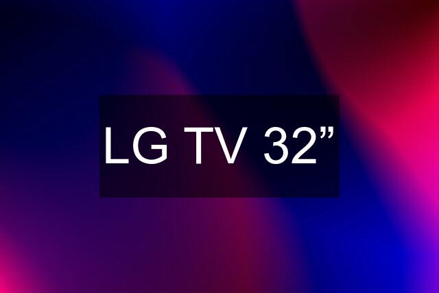 LG TV 32”