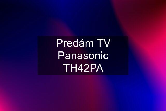 Predám TV Panasonic TH42PA