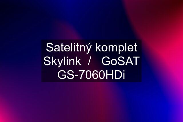 Satelitný komplet Skylink  /   GoSAT GS-7060HDi