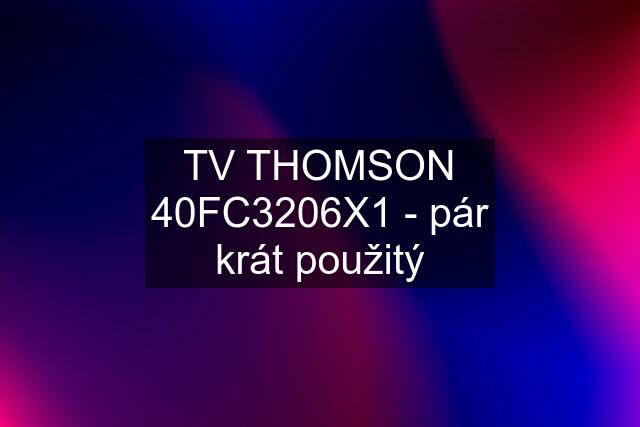 TV THOMSON 40FC3206X1 - pár krát použitý