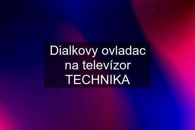 Dialkovy ovladac na televízor TECHNIKA