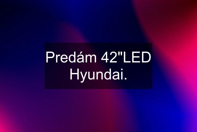 Predám 42"LED Hyundai.