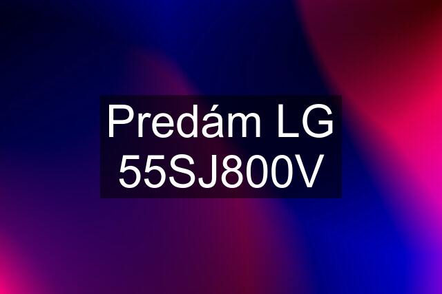 Predám LG 55SJ800V