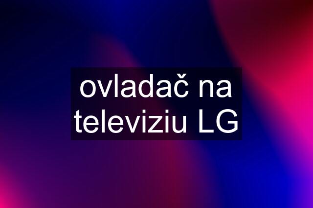 ovladač na televiziu LG