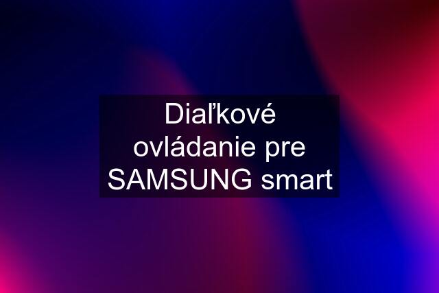 Diaľkové ovládanie pre SAMSUNG smart