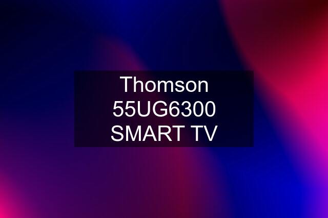 Thomson 55UG6300 SMART TV