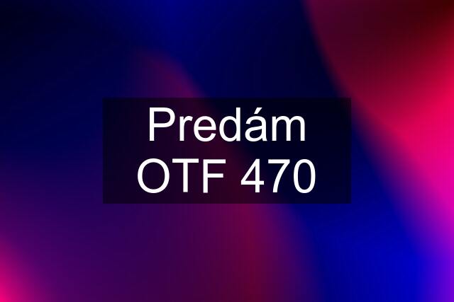 Predám OTF 470