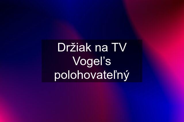 Držiak na TV Vogel’s polohovateľný