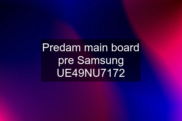 Predam main board pre Samsung UE49NU7172