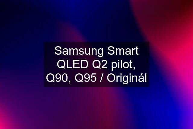 Samsung Smart QLED Q2 pilot, Q90, Q95 / Originál