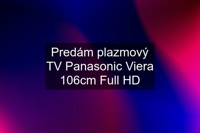 Predám plazmový TV Panasonic Viera 106cm Full HD